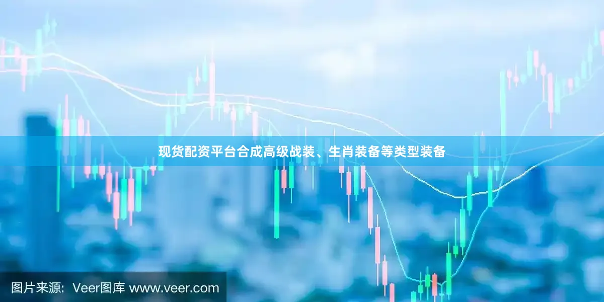 现货配资平台合成高级战装、生肖装备等类型装备