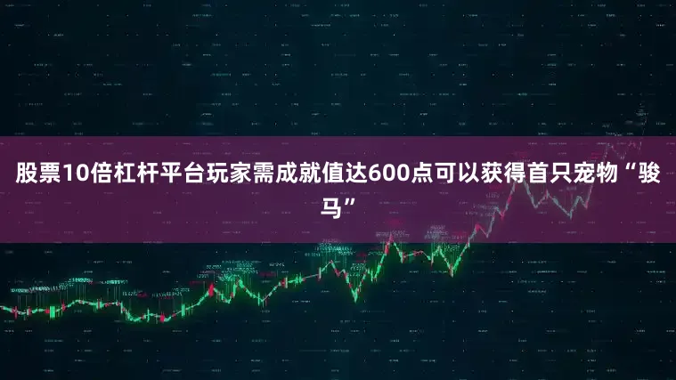 股票10倍杠杆平台玩家需成就值达600点可以获得首只宠物“骏马”