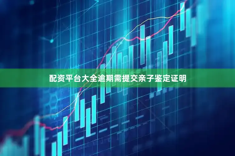 配资平台大全逾期需提交亲子鉴定证明