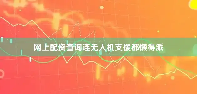 网上配资查询连无人机支援都懒得派