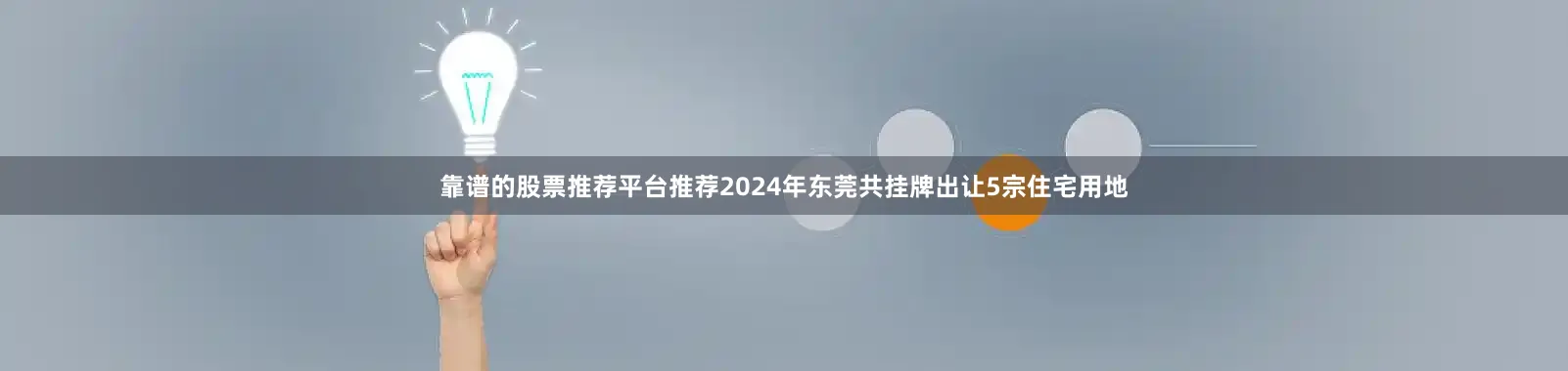 靠谱的股票推荐平台推荐2024年东莞共挂牌出让5宗住宅用地